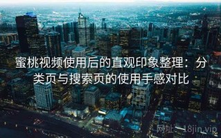 蜜桃视频使用后的直观印象整理：分类页与搜索页的使用手感对比