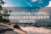 蜂鸟影院在线免费观看日常使用笔记：内容覆盖范围与推荐逻辑的直观感受（稳定性观察）