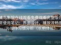 蜂鸟影院在线观看免费观看完整版日常使用笔记：界面设计、播放流畅度与操作习惯分析（长期体验）