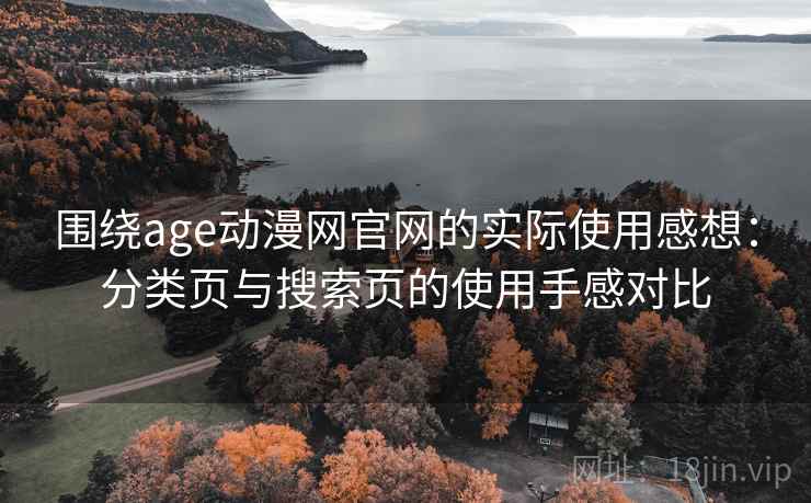 围绕age动漫网官网的实际使用感想：分类页与搜索页的使用手感对比-第2张图片